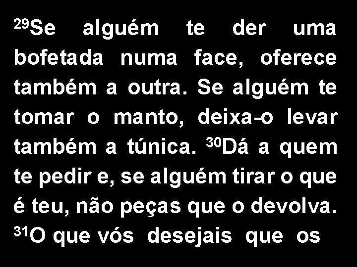 29 Se alguém te der uma bofetada numa face, oferece também a outra. Se