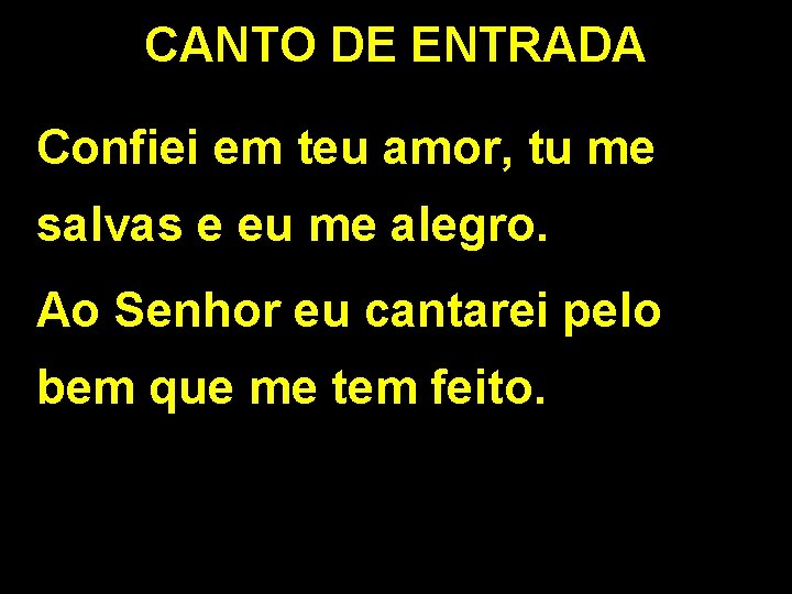 CANTO DE ENTRADA Confiei em teu amor, tu me salvas e eu me alegro.