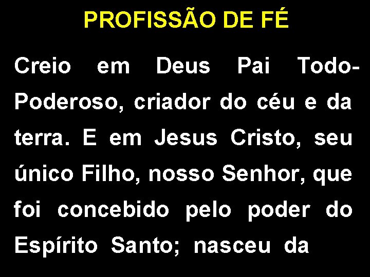 PROFISSÃO DE FÉ Creio em Deus Pai Todo- Poderoso, criador do céu e da