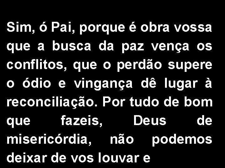 Sim, ó Pai, porque é obra vossa que a busca da paz vença os