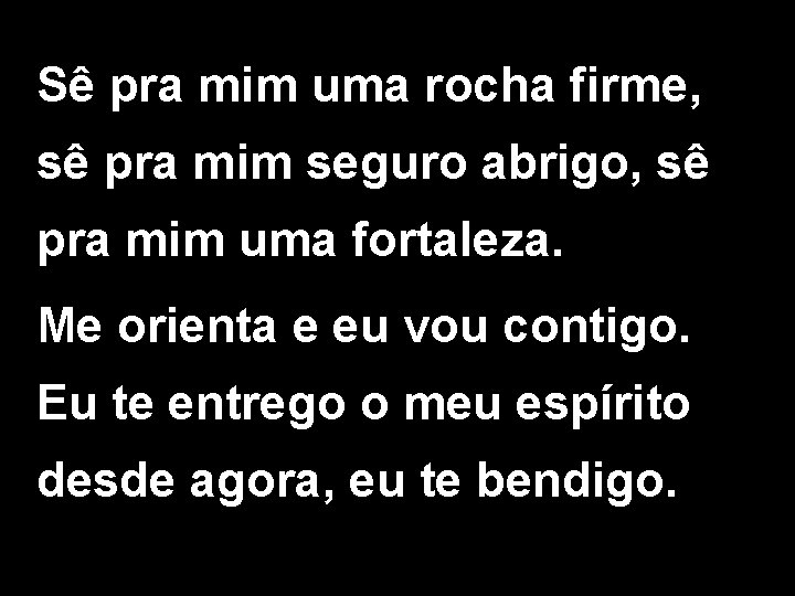 Sê pra mim uma rocha firme, sê pra mim seguro abrigo, sê pra mim