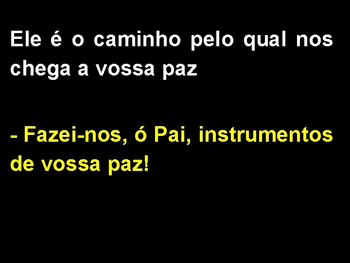 Ele é o caminho pelo qual nos chega a vossa paz - Fazei-nos, ó