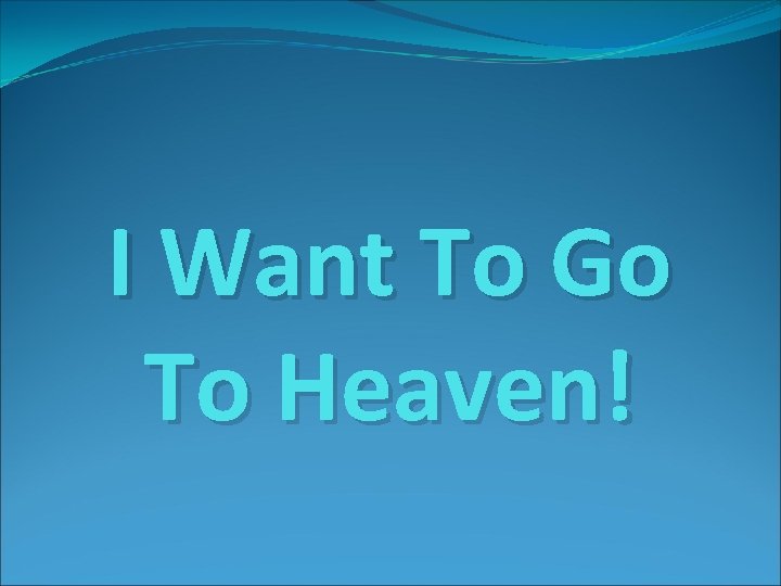 I Want To Go To Heaven! 