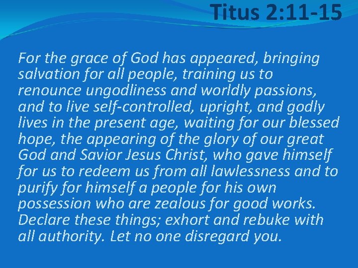 Titus 2: 11 -15 For the grace of God has appeared, bringing salvation for