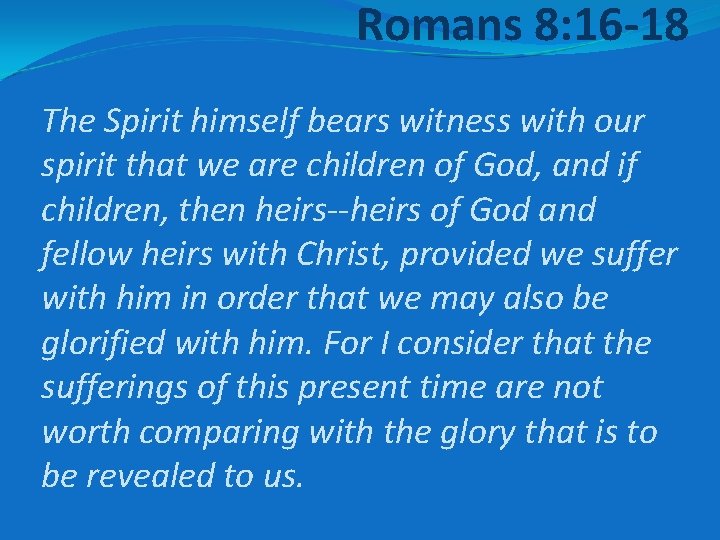 Romans 8: 16 -18 The Spirit himself bears witness with our spirit that we
