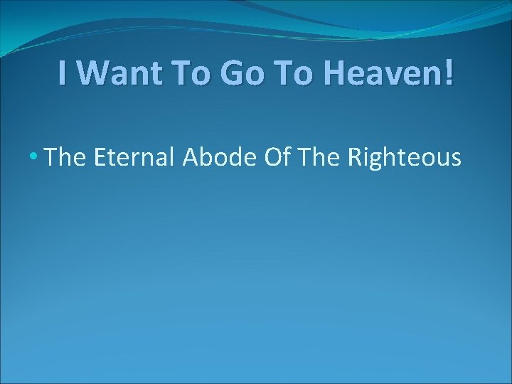 I Want To Go To Heaven! • The Eternal Abode Of The Righteous 