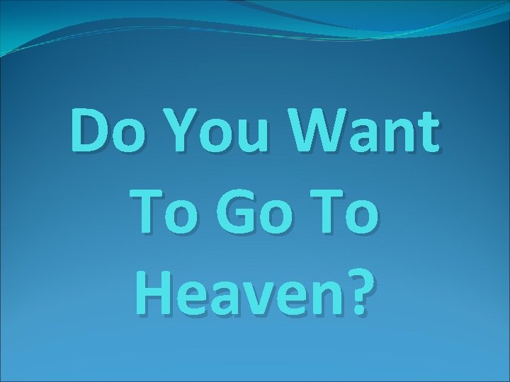 Do You Want To Go To Heaven? 