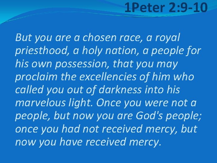 1 Peter 2: 9 -10 But you are a chosen race, a royal priesthood,