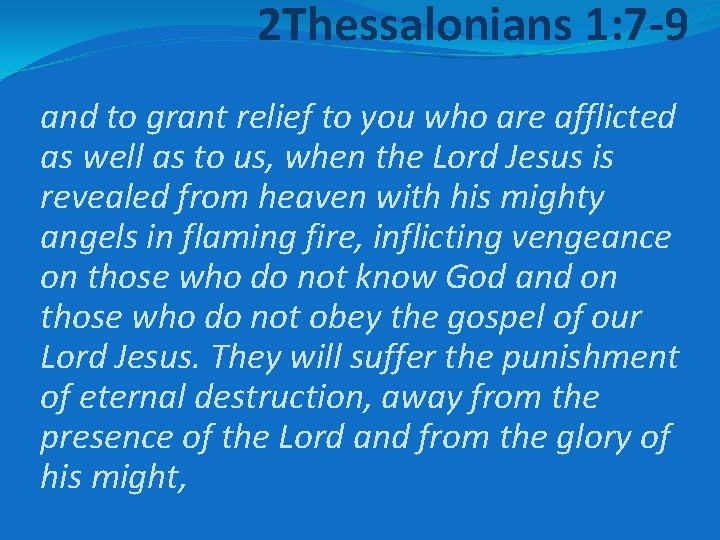 2 Thessalonians 1: 7 -9 and to grant relief to you who are afflicted