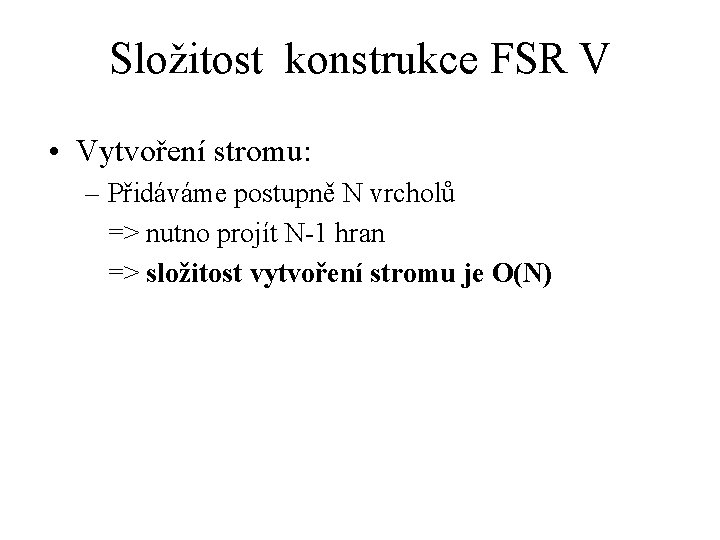 Složitost konstrukce FSR V • Vytvoření stromu: – Přidáváme postupně N vrcholů => nutno