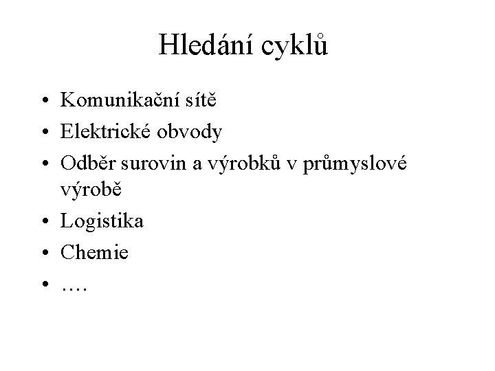 Hledání cyklů • Komunikační sítě • Elektrické obvody • Odběr surovin a výrobků v