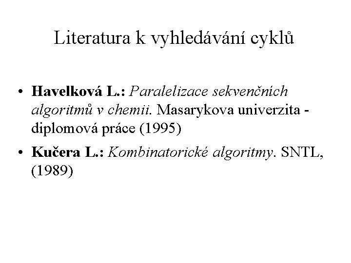 Literatura k vyhledávání cyklů • Havelková L. : Paralelizace sekvenčních algoritmů v chemii. Masarykova