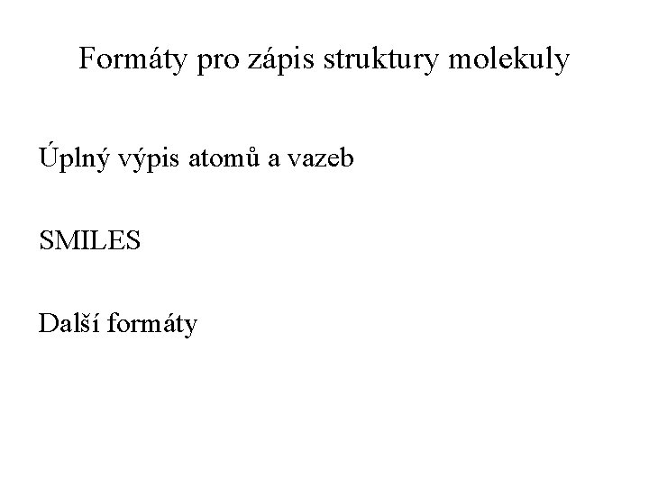 Formáty pro zápis struktury molekuly Úplný výpis atomů a vazeb SMILES Další formáty 