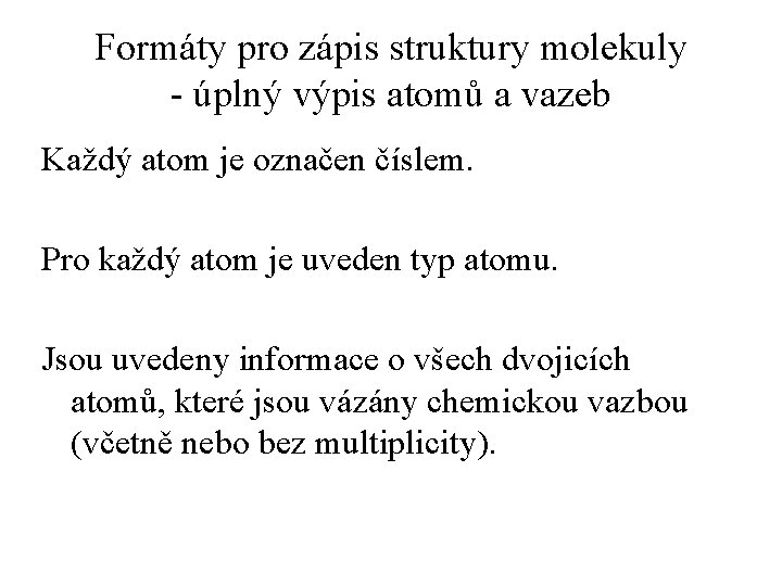 Formáty pro zápis struktury molekuly - úplný výpis atomů a vazeb Každý atom je