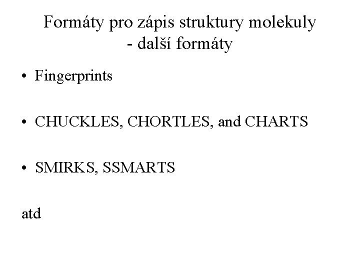 Formáty pro zápis struktury molekuly - další formáty • Fingerprints • CHUCKLES, CHORTLES, and