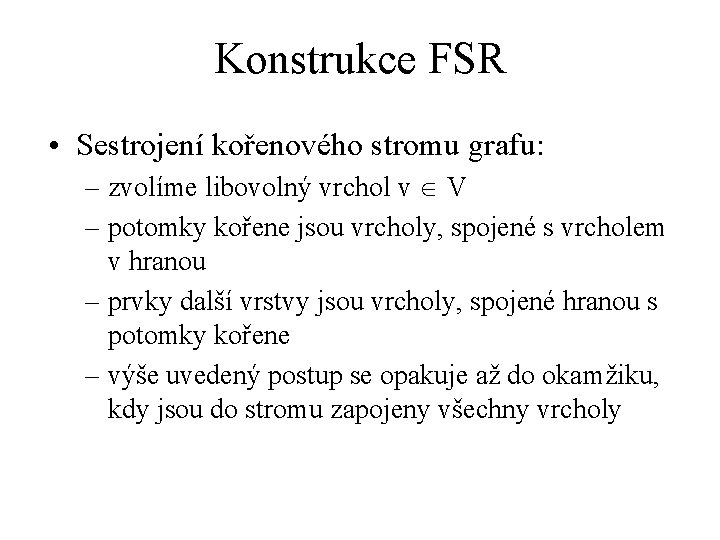 Konstrukce FSR • Sestrojení kořenového stromu grafu: – zvolíme libovolný vrchol v Î V