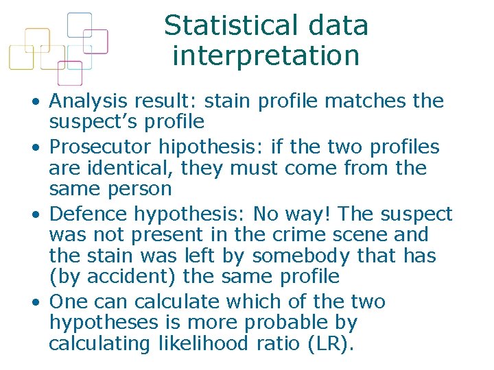 Statistical data interpretation • Analysis result: stain profile matches the suspect’s profile • Prosecutor