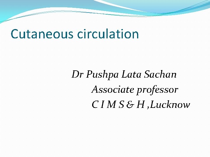 Cutaneous circulation Dr Pushpa Lata Sachan Associate professor C I M S & H