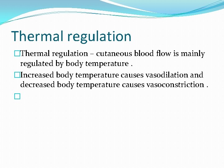 Thermal regulation �Thermal regulation – cutaneous blood flow is mainly regulated by body temperature.