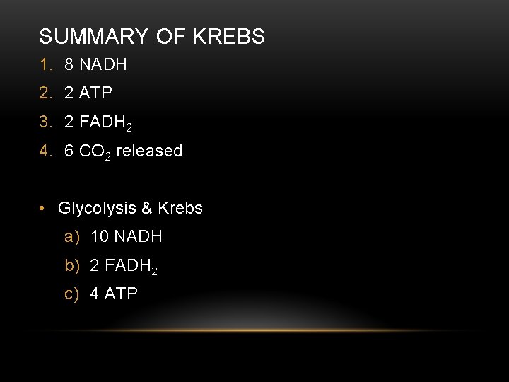 SUMMARY OF KREBS 1. 8 NADH 2. 2 ATP 3. 2 FADH 2 4.