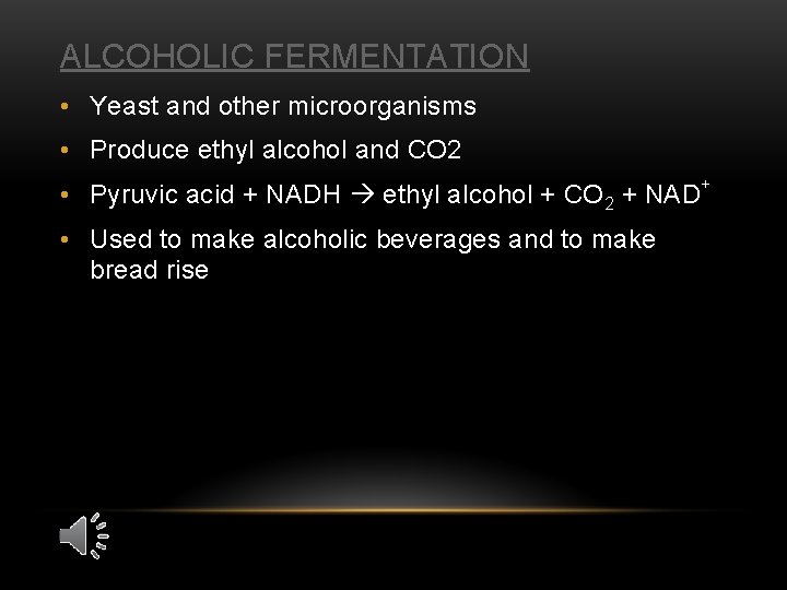 ALCOHOLIC FERMENTATION • Yeast and other microorganisms • Produce ethyl alcohol and CO 2