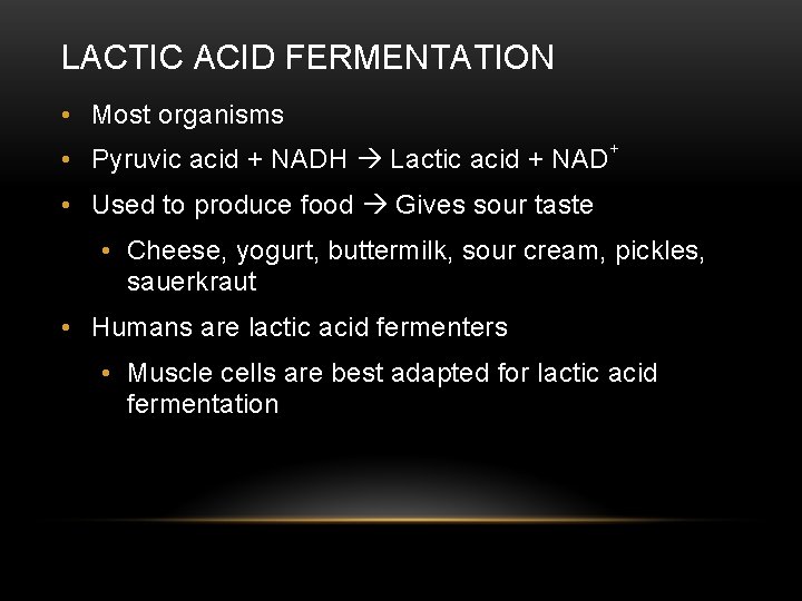 LACTIC ACID FERMENTATION • Most organisms • Pyruvic acid + NADH Lactic acid +