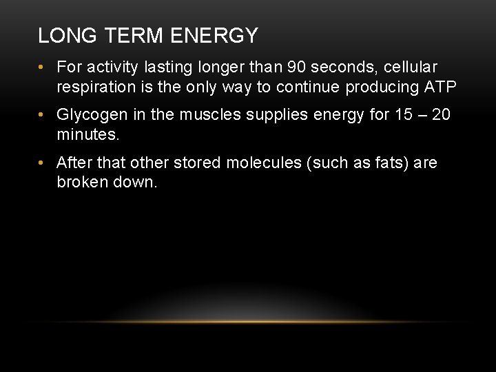LONG TERM ENERGY • For activity lasting longer than 90 seconds, cellular respiration is
