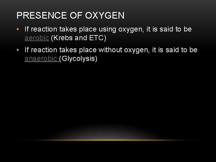 PRESENCE OF OXYGEN • If reaction takes place using oxygen, it is said to