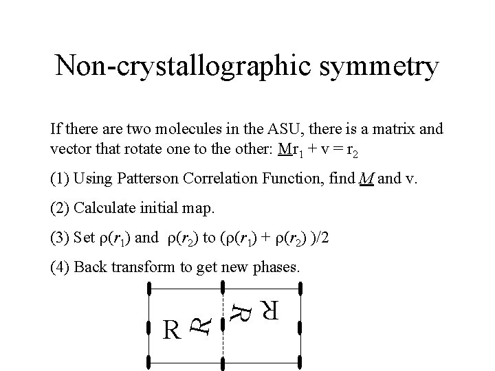 Non-crystallographic symmetry If there are two molecules in the ASU, there is a matrix Non-crystallographic symmetry If there are two molecules in the ASU, there is a matrix