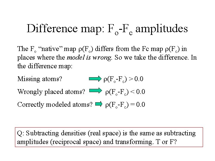 Difference map: Fo-Fc amplitudes The Fo “native” map r(Fo) differs from the Fc map Difference map: Fo-Fc amplitudes The Fo “native” map r(Fo) differs from the Fc map