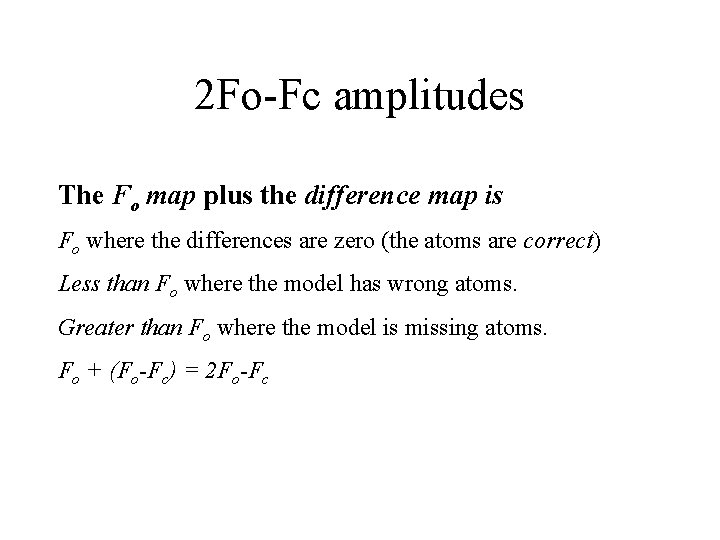 2 Fo-Fc amplitudes The Fo map plus the difference map is Fo where the 2 Fo-Fc amplitudes The Fo map plus the difference map is Fo where the