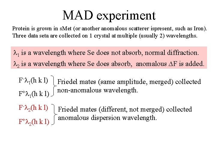 MAD experiment Protein is grown in s. Met (or another anomalous scatterer ispresent, such MAD experiment Protein is grown in s. Met (or another anomalous scatterer ispresent, such
