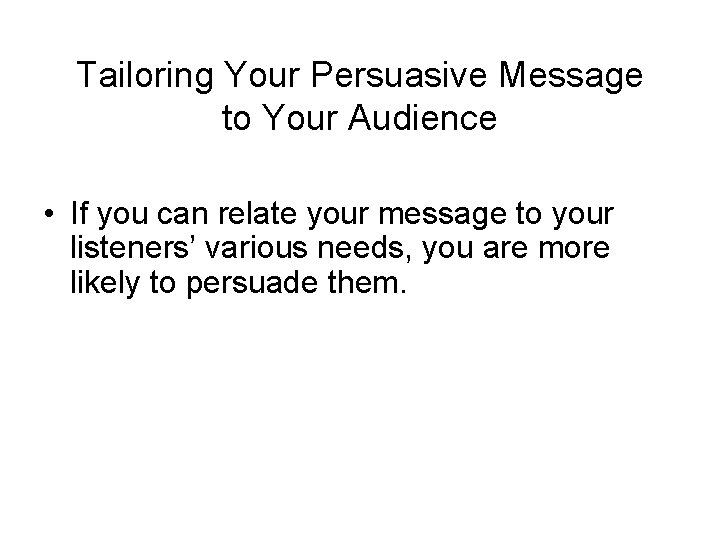 Tailoring Your Persuasive Message to Your Audience • If you can relate your message Tailoring Your Persuasive Message to Your Audience • If you can relate your message
