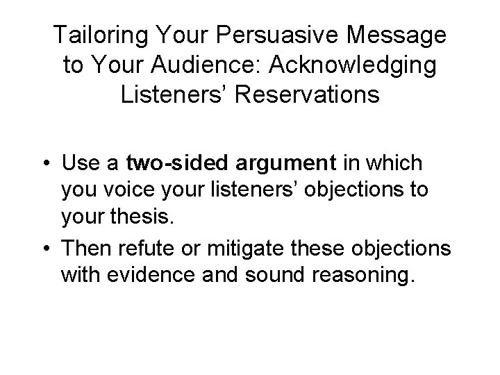Tailoring Your Persuasive Message to Your Audience: Acknowledging Listeners’ Reservations • Use a two-sided Tailoring Your Persuasive Message to Your Audience: Acknowledging Listeners’ Reservations • Use a two-sided