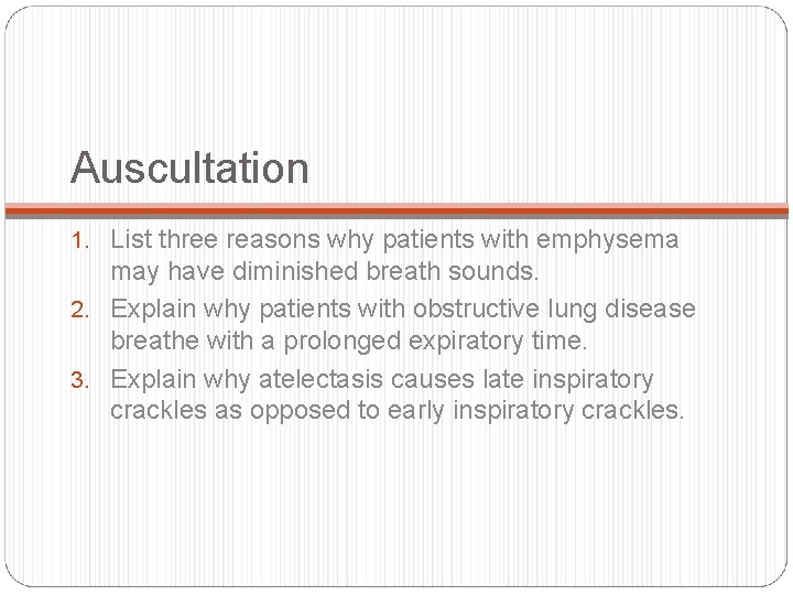 Auscultation 1. List three reasons why patients with emphysema may have diminished breath sounds.