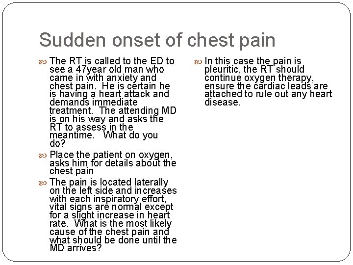 Sudden onset of chest pain The RT is called to the ED to see