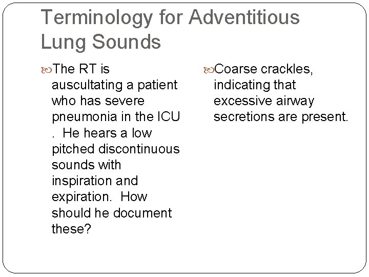 Terminology for Adventitious Lung Sounds The RT is auscultating a patient who has severe