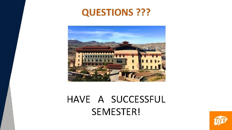 QUESTIONS ? ? ? HAVE A SUCCESSFUL SEMESTER! 