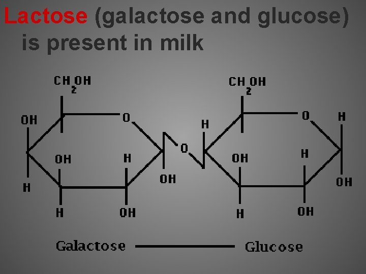 Lactose (galactose and glucose) is present in milk 