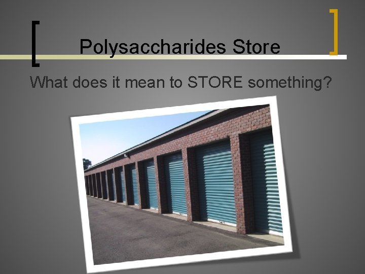 Polysaccharides Store What does it mean to STORE something? 