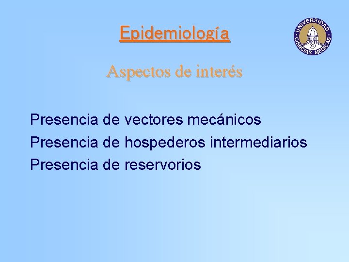 Epidemiología Aspectos de interés Presencia de vectores mecánicos Presencia de hospederos intermediarios Presencia de
