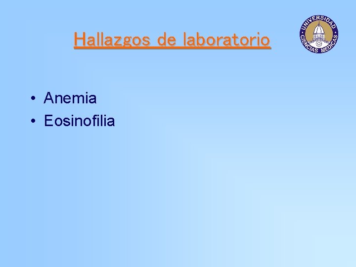 Hallazgos de laboratorio • Anemia • Eosinofilia 