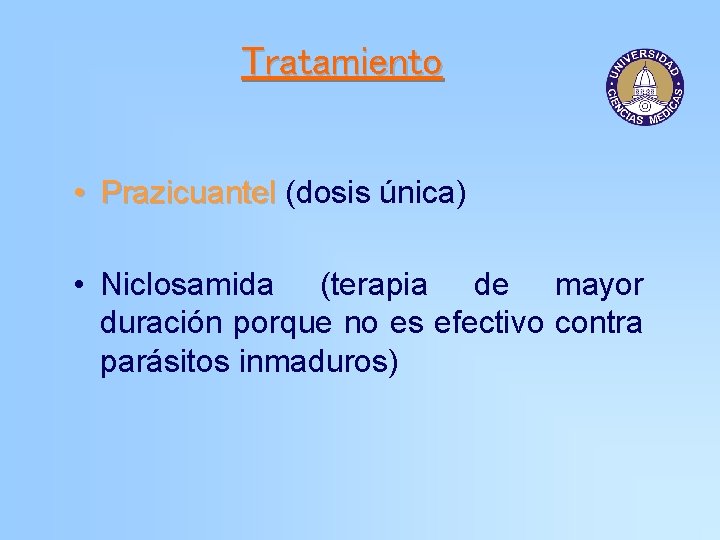 Tratamiento • Prazicuantel (dosis única) • Niclosamida (terapia de mayor duración porque no es