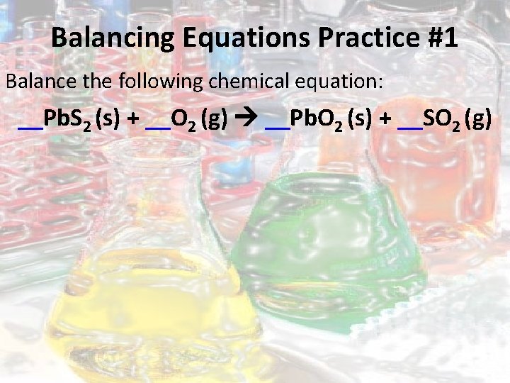 Balancing Equations Practice #1 Balance the following chemical equation: __Pb. S 2 (s) +