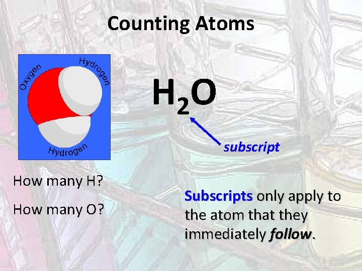 Counting Atoms H 2 O subscript How many H? How many O? Subscripts only