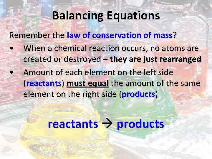 Balancing Equations Remember the law of conservation of mass? • When a chemical reaction