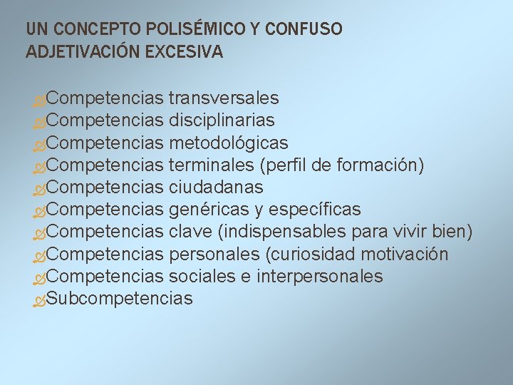 UN CONCEPTO POLISÉMICO Y CONFUSO ADJETIVACIÓN EXCESIVA Competencias transversales Competencias disciplinarias Competencias metodológicas Competencias