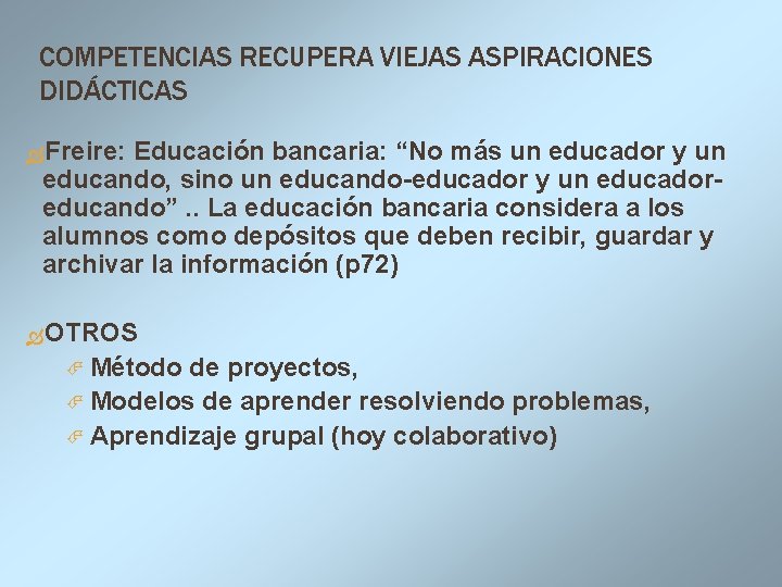 COMPETENCIAS RECUPERA VIEJAS ASPIRACIONES DIDÁCTICAS Freire: Educación bancaria: “No más un educador y un