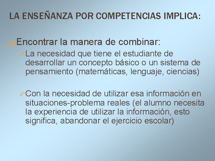 LA ENSEÑANZA POR COMPETENCIAS IMPLICA: Encontrar la manera de combinar: La necesidad que tiene