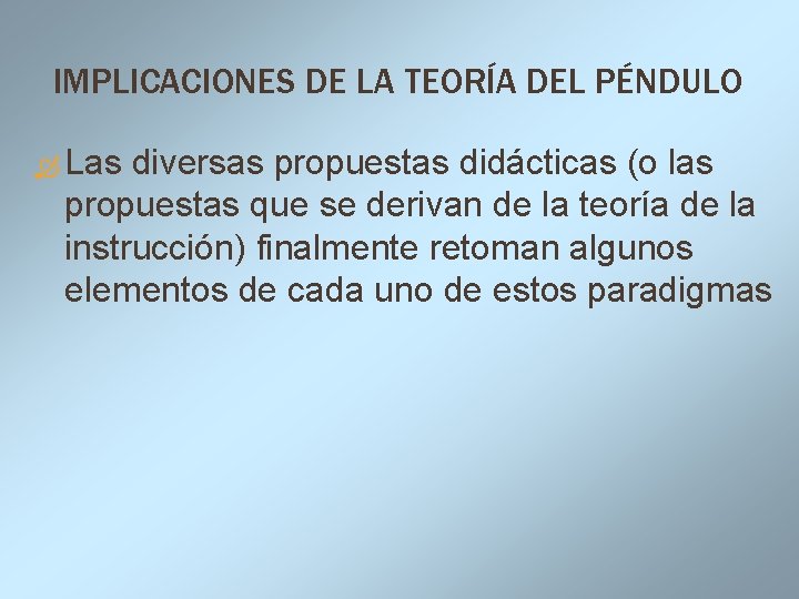 IMPLICACIONES DE LA TEORÍA DEL PÉNDULO Las diversas propuestas didácticas (o las propuestas que